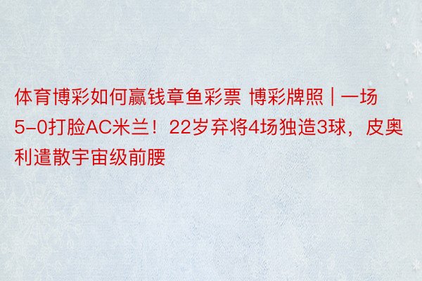 体育博彩如何赢钱章鱼彩票 博彩牌照 | 一场5-0打脸AC米兰！22岁弃将4场独造3球，皮奥利遣散宇宙级前腰